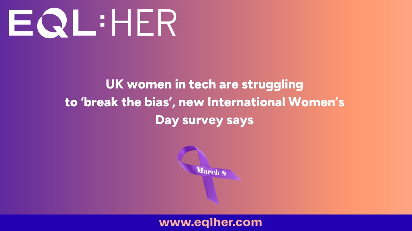 UK women in tech are struggling to ‘break the bias’, new International Women’s Day survey says